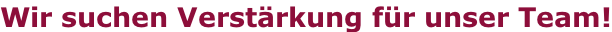Wir suchen Verstärkung für unser Team!
